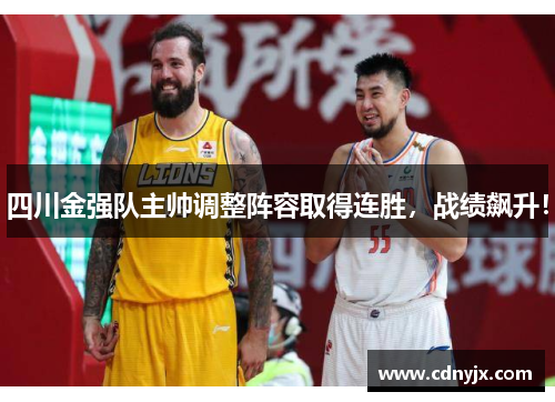 四川金强队主帅调整阵容取得连胜，战绩飙升！