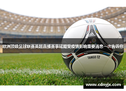 欧洲顶级足球联赛英超直播赛事延期受疫情影响重要消息一次告诉你