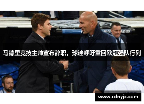 马德里竞技主帅宣布辞职，球迷呼吁重回欧冠强队行列