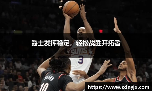 爵士发挥稳定，轻松战胜开拓者
