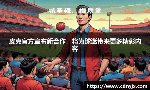 皮克官方宣布新合作，将为球迷带来更多精彩内容