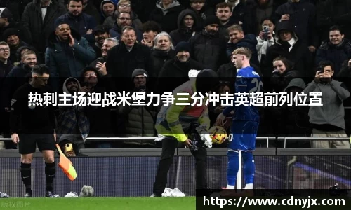 热刺主场迎战米堡力争三分冲击英超前列位置