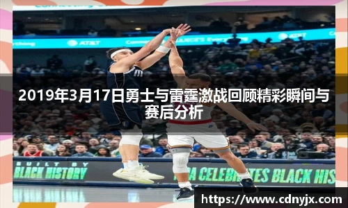 2019年3月17日勇士与雷霆激战回顾精彩瞬间与赛后分析