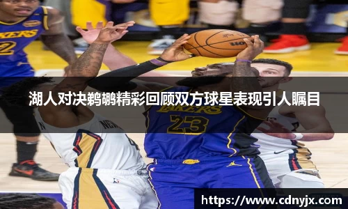 湖人对决鹈鹕精彩回顾双方球星表现引人瞩目
