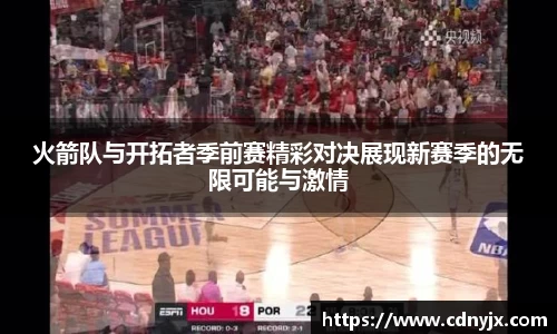 火箭队与开拓者季前赛精彩对决展现新赛季的无限可能与激情