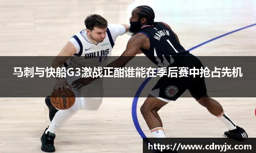 马刺与快船G3激战正酣谁能在季后赛中抢占先机